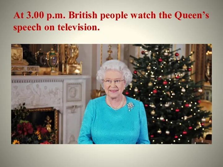 At 3.00 p.m. British people watch the Queen’s speech on television.