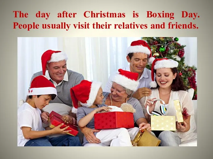 The day after Christmas is Boxing Day. People usually visit their relatives and friends.
