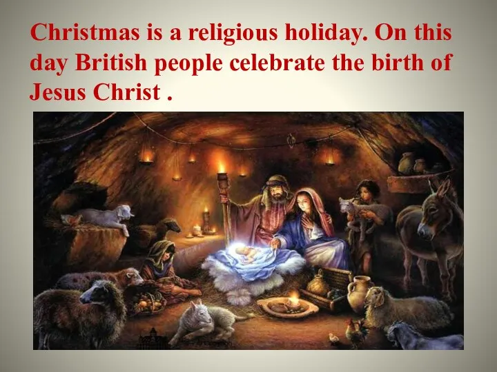 Christmas is a religious holiday. On this day British people celebrate the