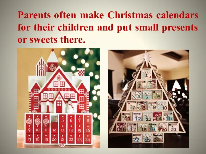 Parents often make Christmas calendars for their children and put small presents or sweets there.