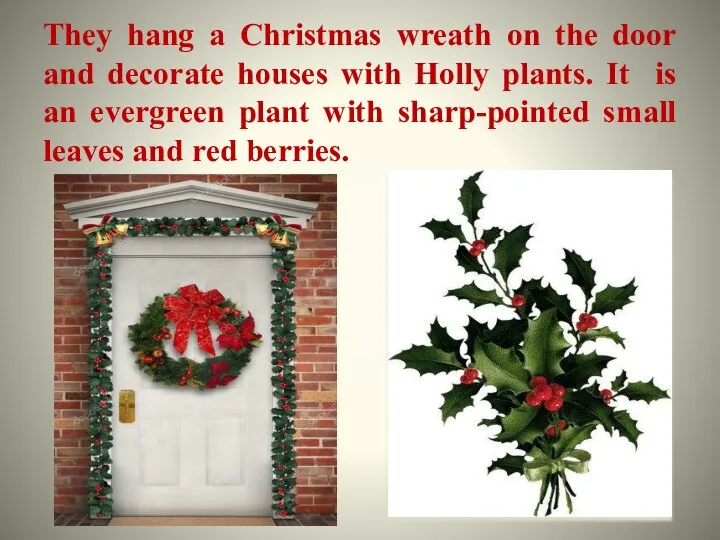 They hang a Christmas wreath on the door and decorate houses with