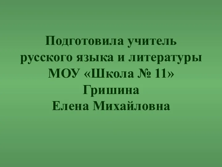 Подготовила учитель русского языка и литературы МОУ «Школа № 11» Гришина Елена Михайловна