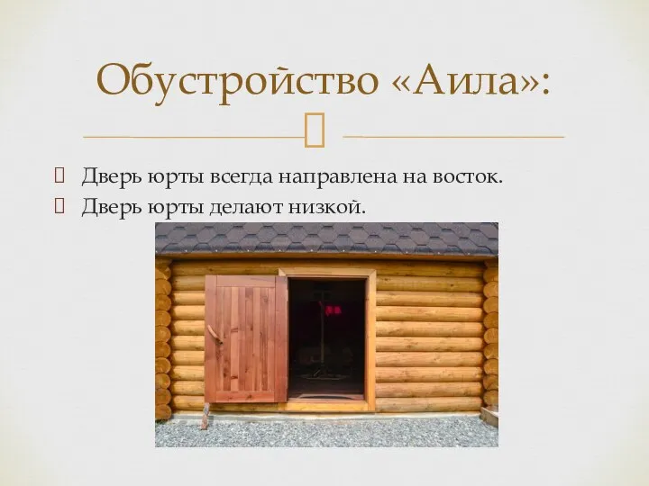 Дверь юрты всегда направлена на восток. Дверь юрты делают низкой. Обустройство «Аила»: