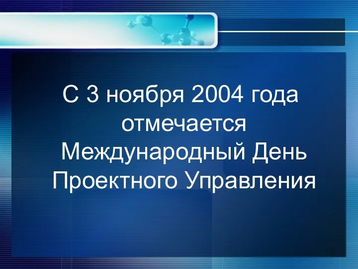 С 3 ноября 2004 года отмечается Международный День Проектного Управления