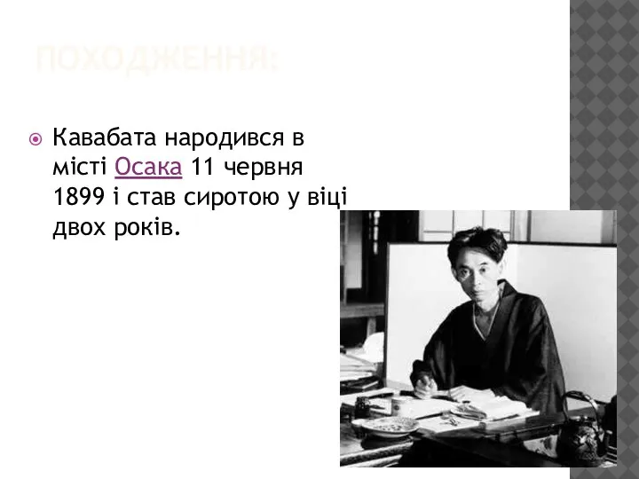 ПОХОДЖЕННЯ: Кавабата народився в місті Осака 11 червня 1899 і став сиротою у віці двох років.