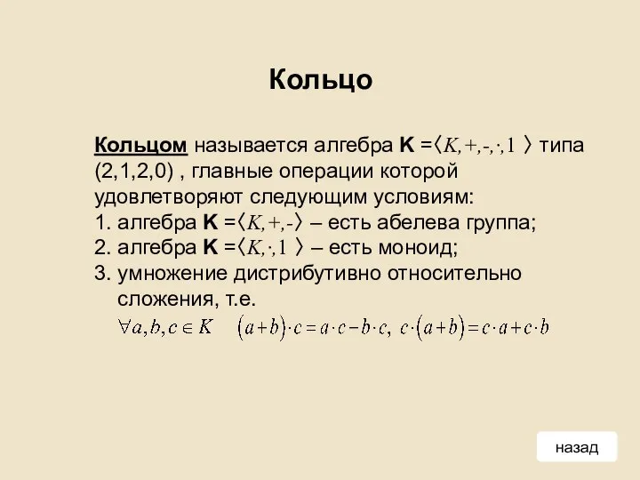 Кольцо Кольцом называется алгебра K =〈K,+,-,·,1 〉 типа (2,1,2,0) , главные операции