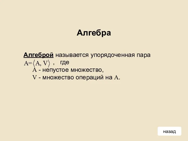 Алгебра Алгеброй называется упорядоченная пара , где А - непустое множество, V