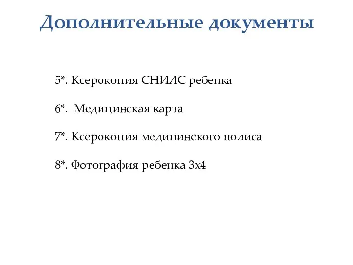 Дополнительные документы 5*. Ксерокопия СНИЛС ребенка 6*. Медицинская карта 7*. Ксерокопия медицинского