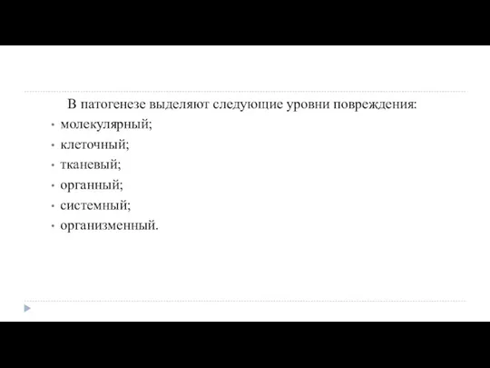 В патогенезе выделяют следующие уровни повреждения: молекулярный; клеточный; тканевый; органный; системный; организменный.