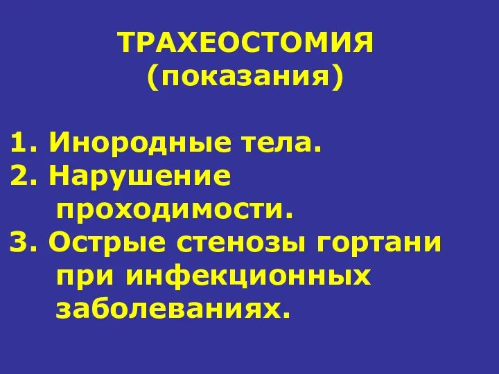 ТРАХЕОСТОМИЯ (показания) 1. Инородные тела. 2. Нарушение проходимости. 3. Острые стенозы гортани при инфекционных заболеваниях.