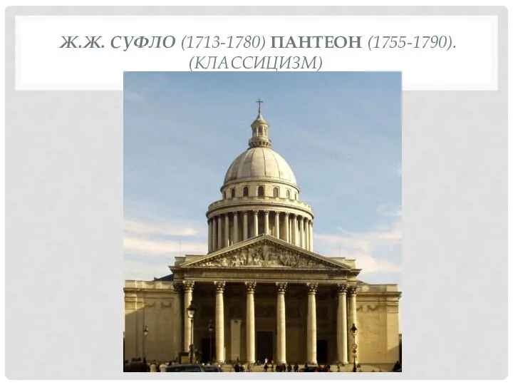 Ж.Ж. СУФЛО (1713-1780) ПАНТЕОН (1755-1790). (КЛАССИЦИЗМ)