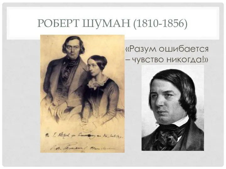РОБЕРТ ШУМАН (1810-1856) «Разум ошибается – чувство никогда!»