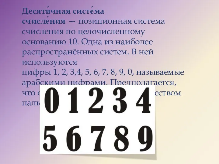 Десяти́чная систе́ма счисле́ния — позиционная система счисления по целочисленному основанию 10. Одна