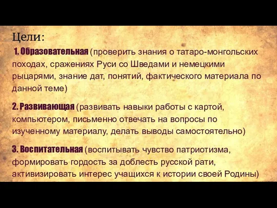 Цели: 1. Образовательная (проверить знания о татаро-монгольских походах, сражениях Руси со Шведами