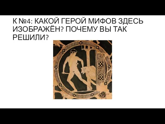 К №4: КАКОЙ ГЕРОЙ МИФОВ ЗДЕСЬ ИЗОБРАЖЁН? ПОЧЕМУ ВЫ ТАК РЕШИЛИ?