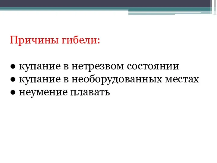 Причины гибели: ● купание в нетрезвом состоянии ● купание в необорудованных местах ● неумение плавать