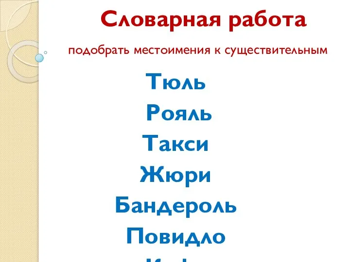 Словарная работа подобрать местоимения к существительным Тюль Рояль Такси Жюри Бандероль Повидло