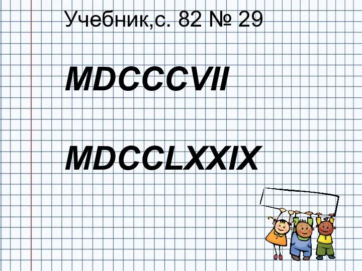 Учебник,с. 82 № 29 MDCCCVII MDCCLXXIX