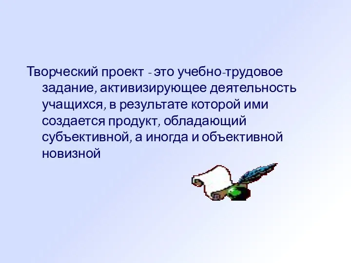 Творческий проект - это учебно-трудовое задание, активизирующее деятельность учащихся, в результате которой