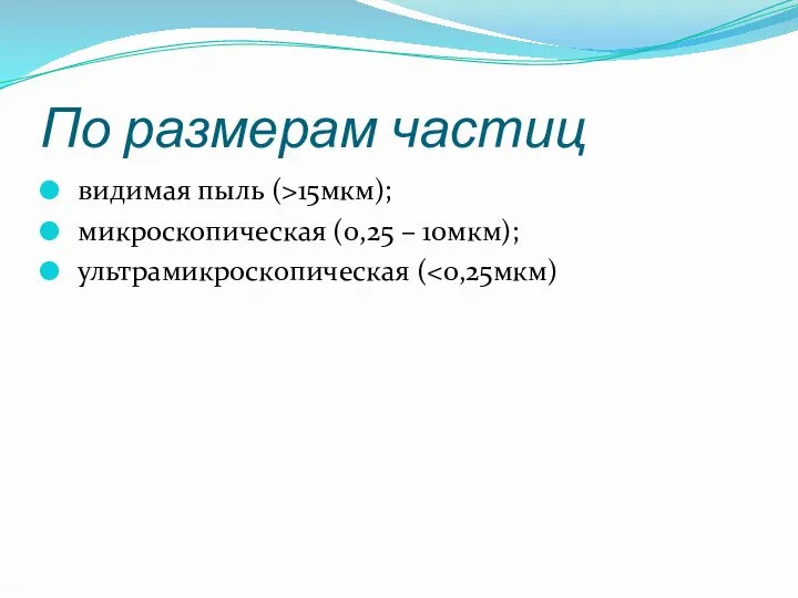 По размерам частиц видимая пыль (>15мкм); микроскопическая (0,25 – 10мкм); ультрамикроскопическая (