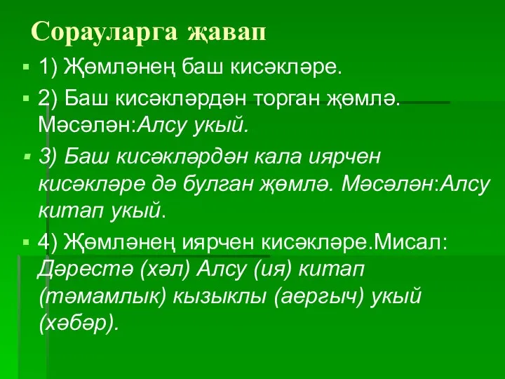 Сорауларга җавап 1) Җөмләнең баш кисәкләре. 2) Баш кисәкләрдән торган җөмлә. Мәсәлән:Алсу