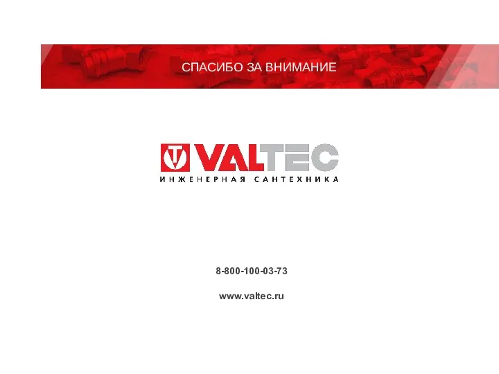 8-800-100-03-73 www.valtec.ru СПАСИБО ЗА ВНИМАНИЕ