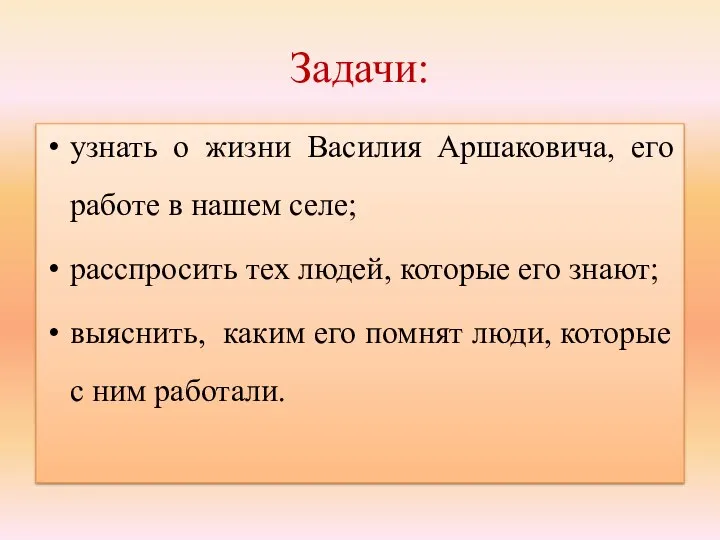 Задачи: узнать о жизни Василия Аршаковича, его работе в нашем селе; расспросить