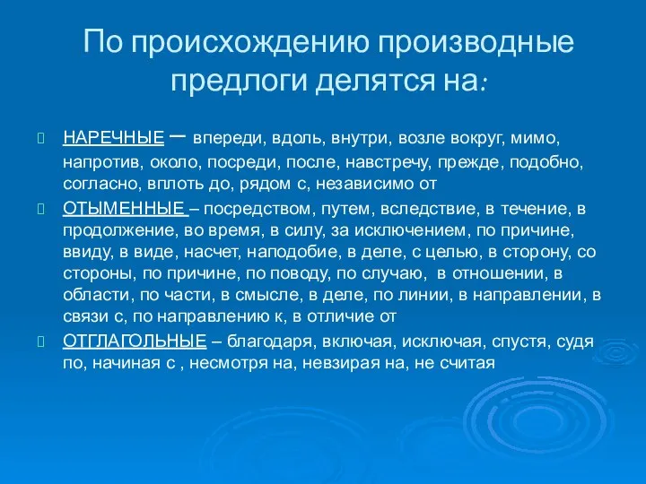 По происхождению производные предлоги делятся на: НАРЕЧНЫЕ – впереди, вдоль, внутри, возле