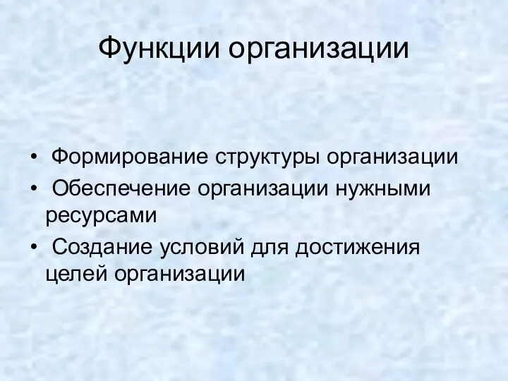 Функции организации Формирование структуры организации Обеспечение организации нужными ресурсами Создание условий для достижения целей организации