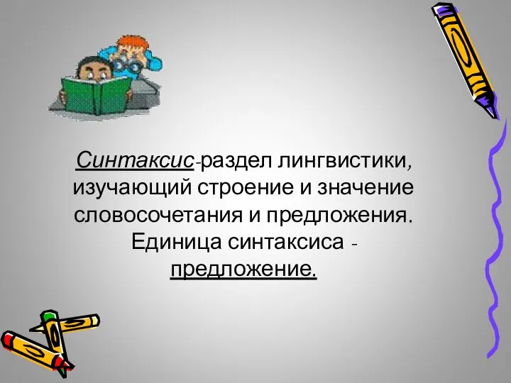 Синтаксис-раздел лингвистики, изучающий строение и значение словосочетания и предложения. Единица синтаксиса - предложение.