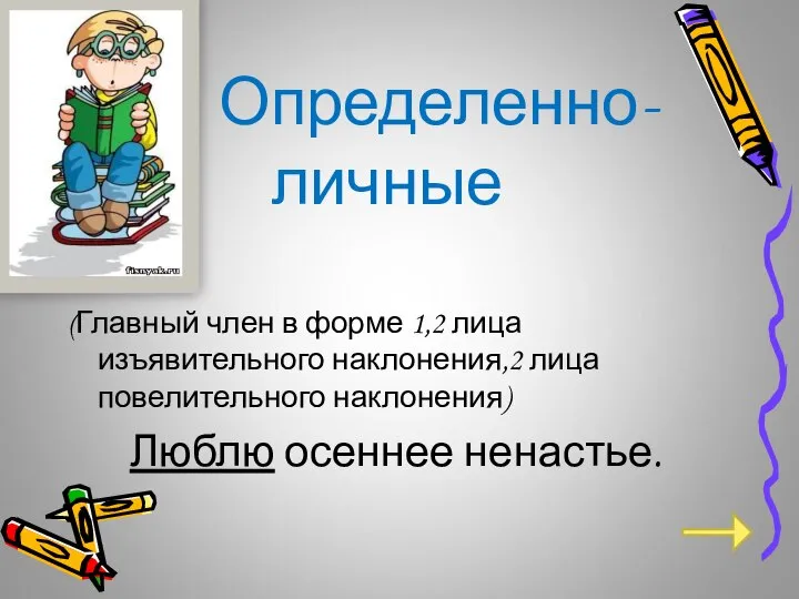 Определенно-личные (Главный член в форме 1,2 лица изъявительного наклонения,2 лица повелительного наклонения) Люблю осеннее ненастье.