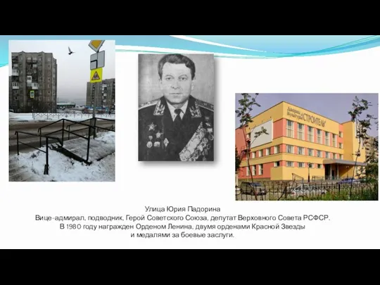 Улица Юрия Падорина Вице-адмирал, подводник, Герой Советского Союза, депутат Верховного Совета РСФСР.