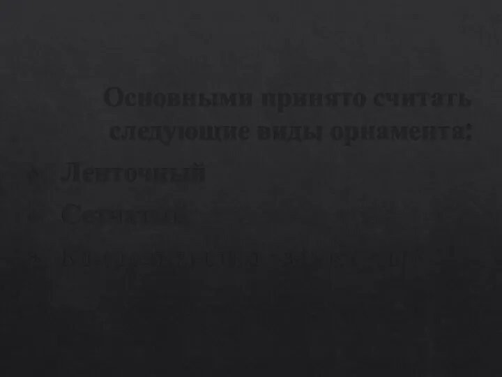 Основными принято считать следующие виды орнамента: Ленточный Сетчатый Композиционно - замкнутый