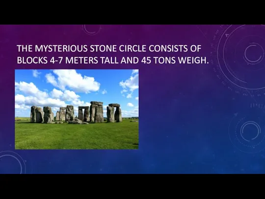 THE MYSTERIOUS STONE CIRCLE CONSISTS OF BLOCKS 4-7 METERS TALL AND 45 TONS WEIGH.