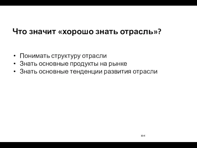 Что значит «хорошо знать отрасль»? Понимать структуру отрасли Знать основные продукты на