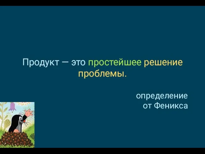 Продукт — это простейшее решение проблемы. определение от Феникса