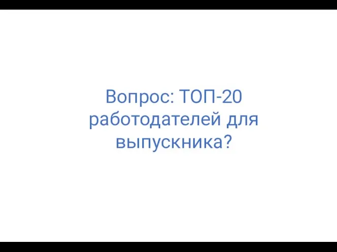 Вопрос: ТОП-20 работодателей для выпускника?