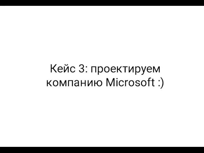 Кейс 3: проектируем компанию Microsoft :)