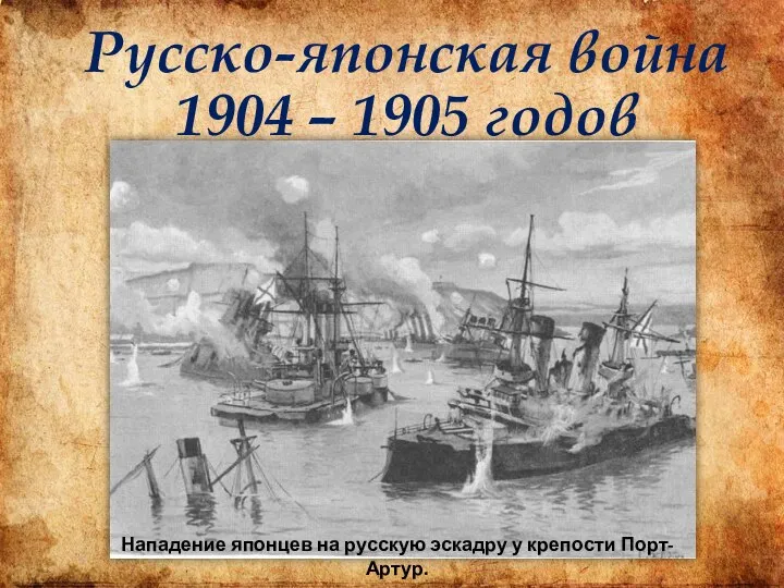 Русско-японская война 1904 – 1905 годов Нападение японцев на русскую эскадру у крепости Порт-Артур.