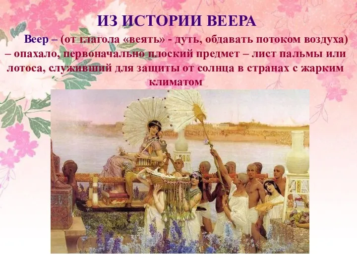 ИЗ ИСТОРИИ ВЕЕРА Веер – (от глагола «веять» - дуть, обдавать потоком