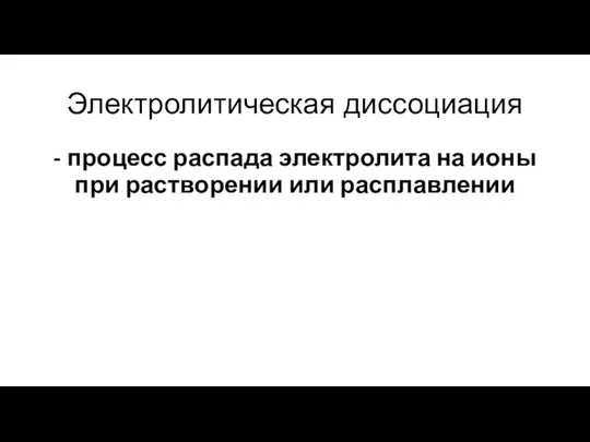 Электролитическая диссоциация - процесс распада электролита на ионы при растворении или расплавлении