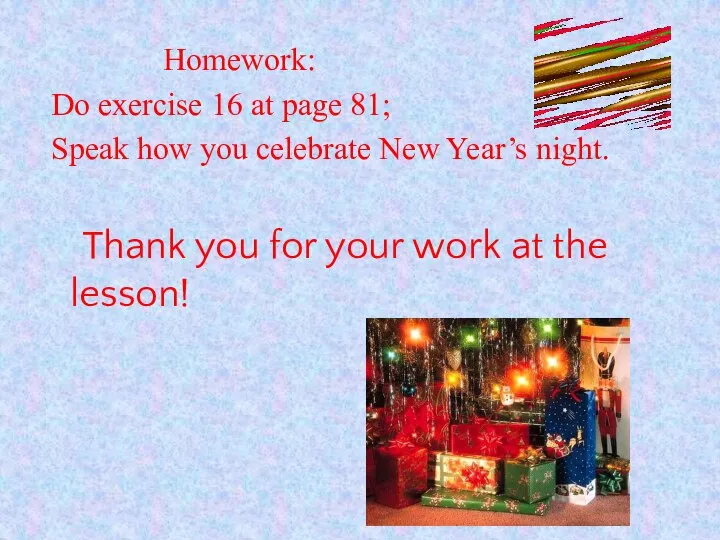 Homework: Do exercise 16 at page 81; Speak how you celebrate New