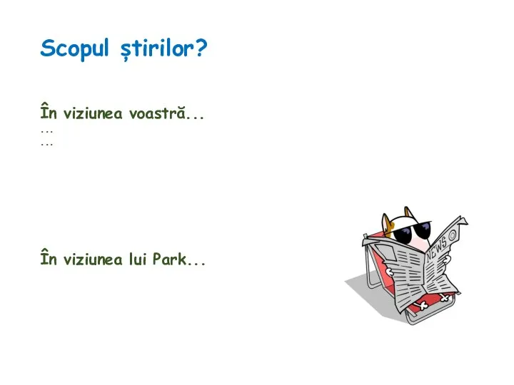 Scopul știrilor? În viziunea voastră... ... ... În viziunea lui Park...