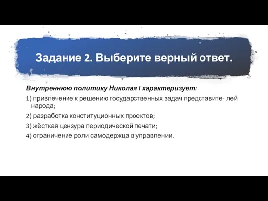 Задание 2. Выберите верный ответ. Внутреннюю политику Николая I характеризует: 1) привлечение