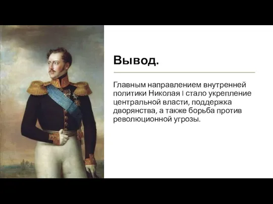 Вывод. Главным направлением внутренней политики Николая I стало укрепление центральной власти, поддержка