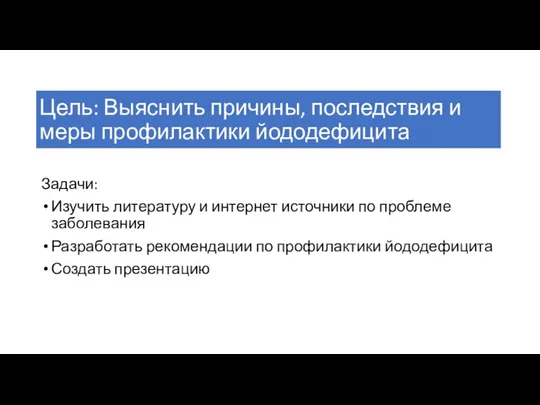 Цель: Выяснить причины, последствия и меры профилактики йододефицита Задачи: Изучить литературу и