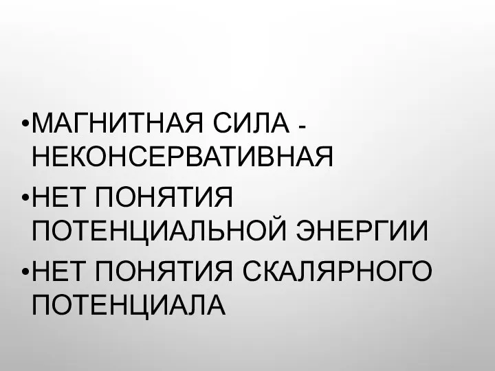 МАГНИТНАЯ СИЛА - НЕКОНСЕРВАТИВНАЯ НЕТ ПОНЯТИЯ ПОТЕНЦИАЛЬНОЙ ЭНЕРГИИ НЕТ ПОНЯТИЯ СКАЛЯРНОГО ПОТЕНЦИАЛА