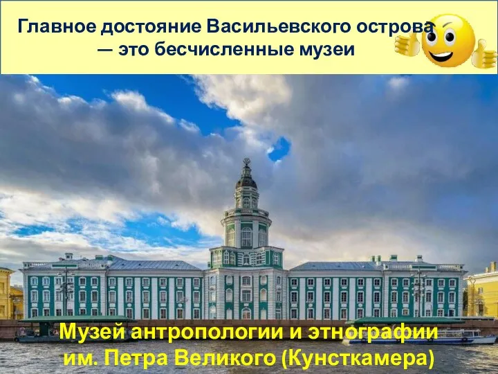 Главное достояние Васильевского острова — это бесчисленные музеи Музей антропологии и этнографии им. Петра Великого (Кунсткамера)