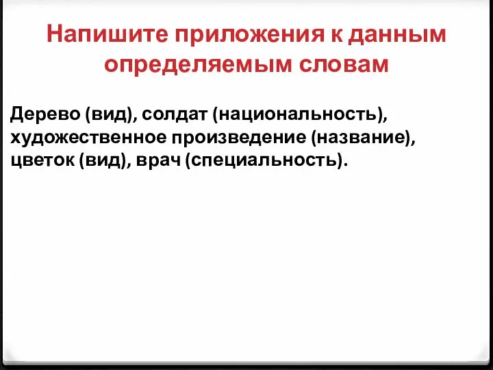 Напишите приложения к данным определяемым словам Дерево (вид), солдат (национальность), художественное произведение