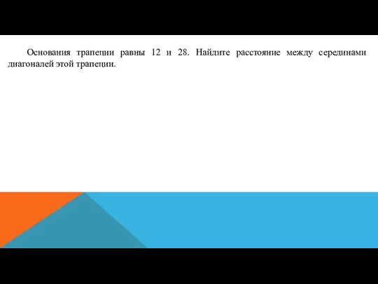 Основания трапеции равны 12 и 28. Найдите расстояние между серединами диагоналей этой трапеции.